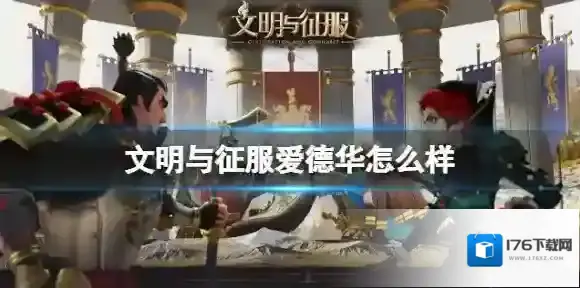 文明与征服爱德华怎么样 文明与征服新角色爱德华介绍