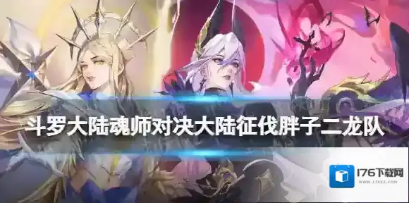 斗罗大陆魂师对决大陆征伐胖子二龙队 胖子二龙队怎么玩