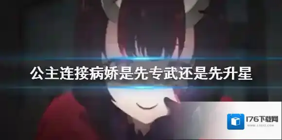 公主连接病娇是先专武还是先升星 公主连结病娇专武升星优先度解答