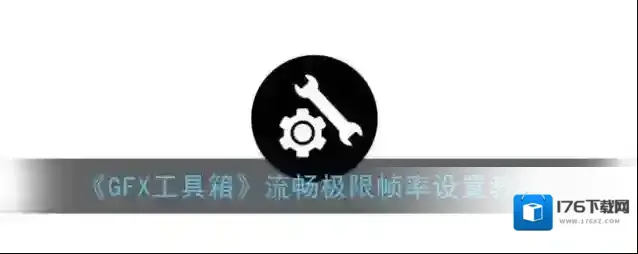 《GFX工具箱》流畅极限帧率设置教程